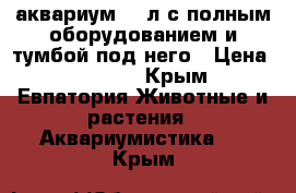 аквариум 260л с полным оборудованием и тумбой под него › Цена ­ 10 000 - Крым, Евпатория Животные и растения » Аквариумистика   . Крым